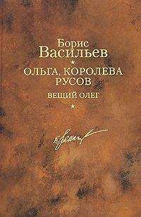 Борис Васильев - Ольга, королева русов. Вещий Олег
