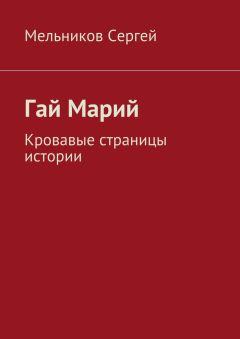 Сергей Мельников - Гай Марий. Кровавые страницы истории