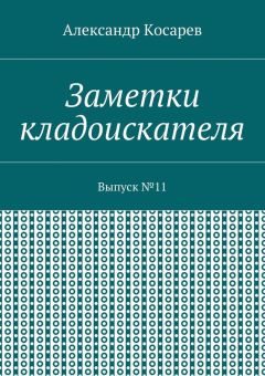 Александр Косарев - Заметки кладоискателя. Выпуск №11