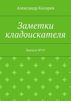 Александр Косарев - Заметки кладоискателя. Выпуск №19