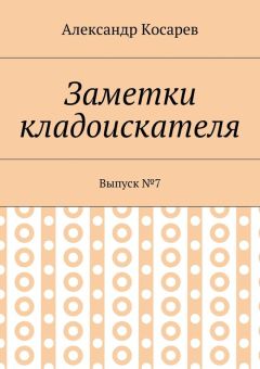 Александр Косарев - Заметки кладоискателя. Выпуск №7