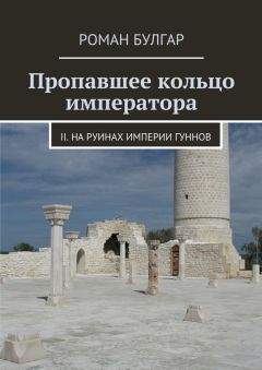 Роман Булгар - Пропавшее кольцо императора. II. На руинах империи гуннов