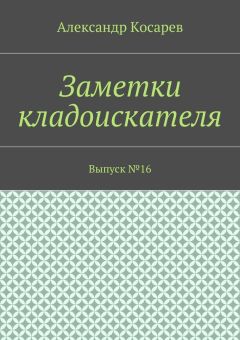 Александр Косарев - Заметки кладоискателя. Выпуск №16