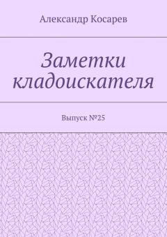 Александр Косарев - Заметки кладоискателя. Выпуск №25