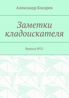Александр Косарев - Заметки кладоискателя. Выпуск №21