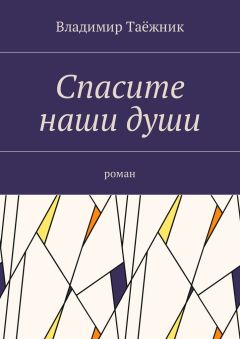 Владимир Таёжник - Спасите наши души. Роман