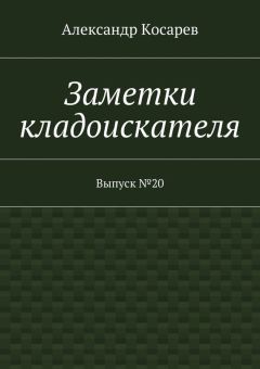 Александр Косарев - Заметки кладоискателя. Выпуск №20
