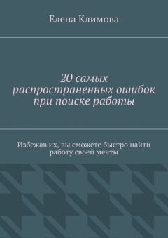 Елена Климова - 20 самых распространенных ошибок при поиске работы. Избежав их, вы сможете быстро найти работу своей мечты