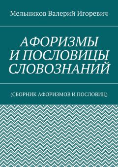 Валерий Мельников - АФОРИЗМЫ И ПОСЛОВИЦЫ СЛОВОЗНАНИЙ. (СБОРНИК АФОРИЗМОВ И ПОСЛОВИЦ)