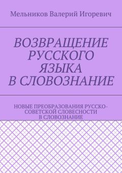 Валерий Мельников - ВОЗВРАЩЕНИЕ РУССКОГО ЯЗЫКА В СЛОВОЗНАНИЕ. НОВЫЕ ПРЕОБРАЗОВАНИЯ РУССКО-СОВЕТСКОЙ СЛОВЕСНОСТИ В СЛОВОЗНАНИЕ