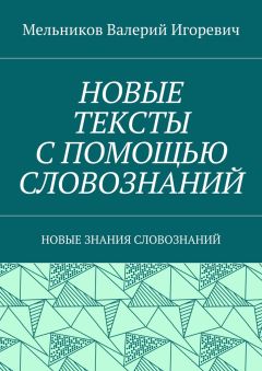 Валерий Мельников - НОВЫЕ ТЕКСТЫ С ПОМОЩЬЮ СЛОВОЗНАНИЙ. НОВЫЕ ЗНАНИЯ СЛОВОЗНАНИЙ