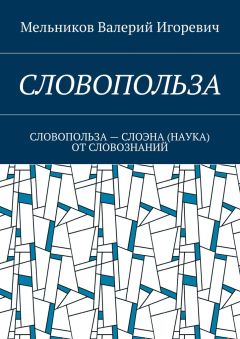 Валерий Мельников - СЛОВОПОЛЬЗА. СЛОВОПОЛЬЗА – СЛОЭНА (НАУКА) ОТ СЛОВОЗНАНИЙ