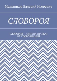 Валерий Мельников - СЛОВОРОЯ. СЛОВОРОЯ – СЛОЭНА (НАУКА) ОТ СЛОВОЗНАНИЙ