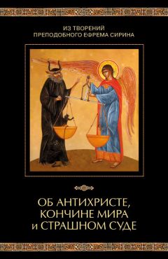 Николай Посадский - Из творений преподобного Ефрема Сирина. Об антихристе, кончине мира и Страшном Суде