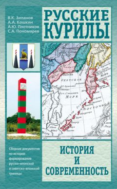 Вячеслав Зиланов - Русские Курилы. История и современность. Сборник документов по истории формирования русско-японской и советско-японской границы