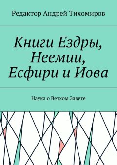Андрей Тихомиров - Книги Ездры, Неемии, Есфири и Иова. Наука о Ветхом Завете