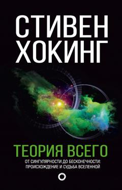Стивен Хокинг - Теория всего. От сингулярности до бесконечности: происхождение и судьба Вселенной