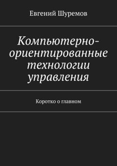 Евгений Шуремов - Компьютерно-ориентированные технологии управления. Коротко о главном