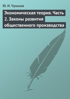 Юрий Чуньков - Экономическая теория. Часть 2. Законы развития общественного производства
