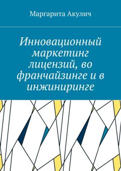 Маргарита Акулич - Инновационный маркетинг лицензий, во франчайзинге и в инжиниринге