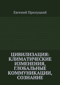 Евгений Прилуцкий - Цивилизация: климатические изменения, глобальные коммуникации, сознание
