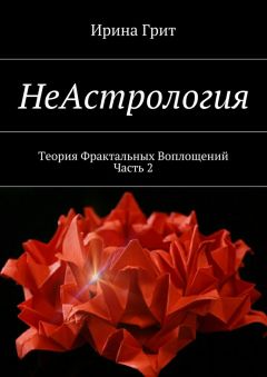 Ирина Грит - НеАстрология. Теория Фрактальных Воплощений. Часть 2