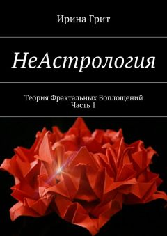 Ирина Грит - НеАстрология. Теория Фрактальных Воплощений. Часть 1