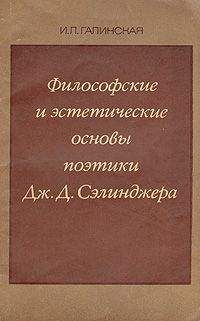 Ирина Галинская - Философские и эстетические основы поэтики Дж. Д. Сэлинджера