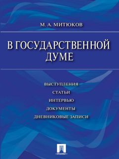 Михаил Митюков - В Государственной Думе (12 декабря 1993 г.– 16 января 1996 г.): выступления, статьи, интервью, документы, дневниковые записи