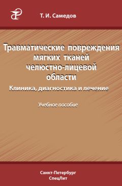 Тимур Самедов - Травматические повреждения мягких тканей челюстно-лицевой области. Клиника, диагностика и лечение