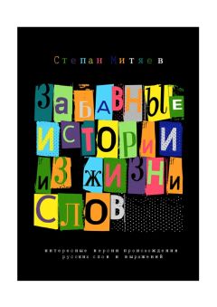 Степан Митяев - Забавные истории из жизни слов. Любопытные версии происхождения русских слов и выражений
