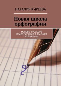 Наталия Киреева - Новая школа орфографии. Основы русского правописания в кратком изложении