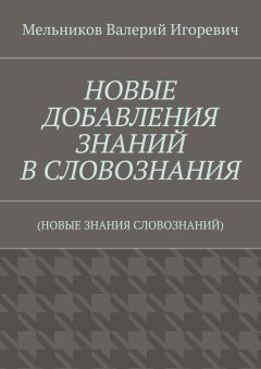 Валерий Мельников - НОВЫЕ ДОБАВЛЕНИЯ ЗНАНИЙ В СЛОВОЗНАНИЯ. (НОВЫЕ ЗНАНИЯ СЛОВОЗНАНИЙ)