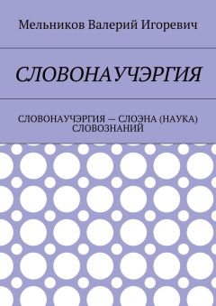 Валерий Мельников - СЛОВОНАУЧЭРГИЯ. СЛОВОНАУЧЭРГИЯ – СЛОЭНА (НАУКА) СЛОВОЗНАНИЙ