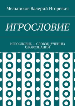 Валерий Мельников - ИГРОСЛОВИЕ. ИГРОСЛОВИЕ – СЛОВЭЕ (УЧЕНИЕ) СЛОВОЗНАНИЙ