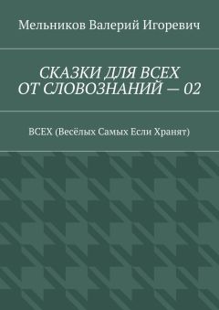 Валерий Мельников - СКАЗКИ ДЛЯ ВСЕХ ОТ СЛОВОЗНАНИЙ – 02. ВСЕХ (Весёлых Самых Если Хранят)