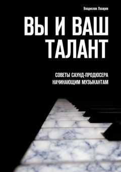 Владислав Лазарев - Вы и ваш талант. Советы саунд-продюсера начинающим музыкантам