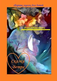 Алёна Бессонова - Сказки Ветра. Сборник сказок для детей