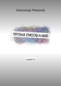 Александр Миронов - Уроки рисования. Повесть