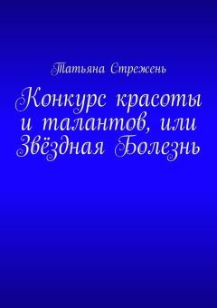 Татьяна Стрежень - Конкурс красоты и талантов, или Звёздная Болезнь