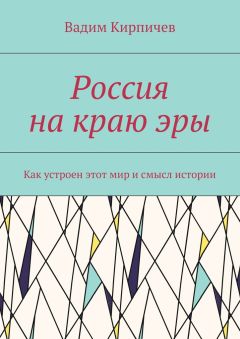 Вадим Кирпичев - Россия на краю эры. Как на самом деле устроен мир и смысл истории