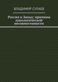 Владимир Сулаев - Россия и Запад: причины идеологической несовместимости