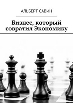 Альберт Савин - Бизнес, который совратил Экономику
