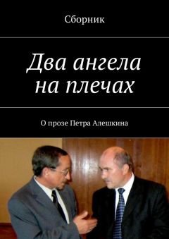 Коллектив авторов - Два ангела на плечах. О прозе Петра Алешкина
