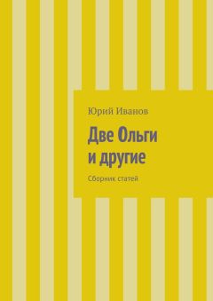 Юрий Иванов - Две Ольги и другие. Сборник статей