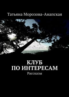 Татьяна Морозова-Анапская - Клуб по интересам. Рассказы