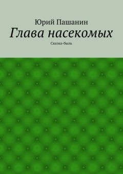 Юрий Пашанин - Глава насекомых. Сказка-быль