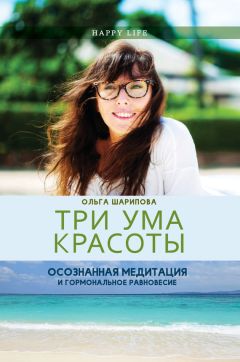 Ольга Шарипова - Три ума красоты. Осознанная медитация и гормональное равновесие