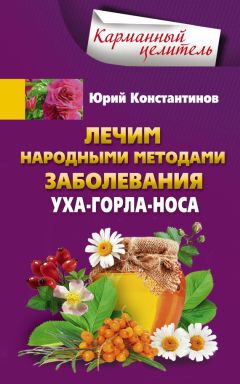 Юрий Константинов - Лечим народными методами заболевания уха-горла-носа