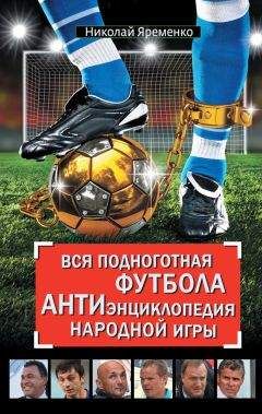 Николай Яременко - Вся подноготная футбола. АНТИэнциклопедия народной игры (сборник)